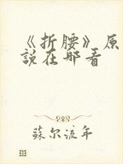 《折腰》原著小说在哪看