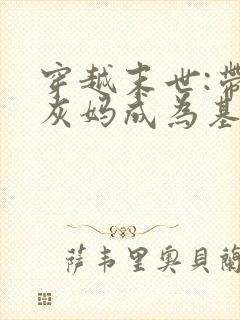 穿越末世:带炮灰妈成为基地大佬