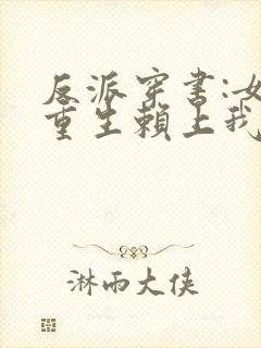 反派穿书:女主重生赖上我