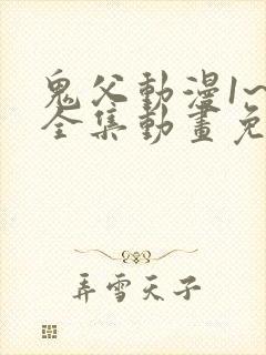 鬼父动漫1~6全集动画免费版