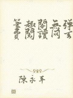 笔趣阁无弹窗免费阅读网玄幻小说