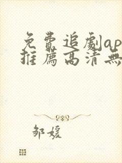 免费追剧app推荐高清无广告