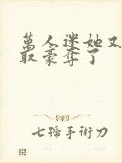 万人迷她又被强取豪夺了