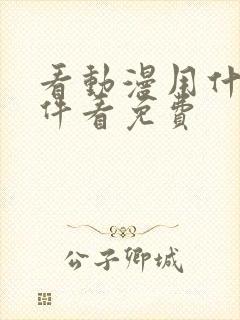 看动漫用什么软件看免费