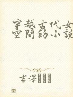 穿越古代女主有空间的小说