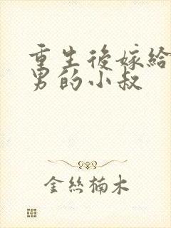 重生后嫁给了渣男的小叔