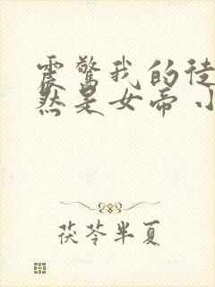 震惊我的徒弟居然是女帝 小说txt下载