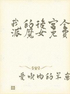 我的后宫全是反派魔女免费