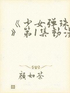 《少女弹珠汽水》第1集动漫在线观看