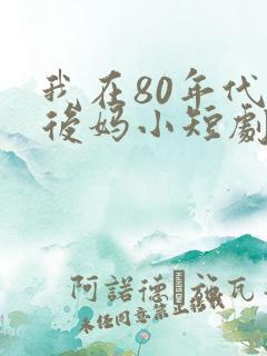 我在80年代当后妈小短剧免费观看
