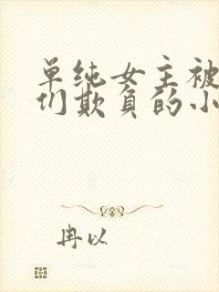 单纯女主被男主们欺负的小说