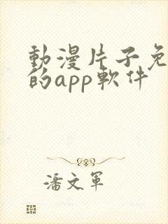 动漫片子免费看的app软件