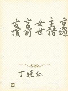 古言女主重生补偿前世错过的男主