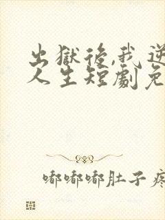 出狱后,我逆转人生短剧免费观看