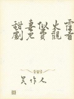 甜妻似火霍爷短剧免费观看