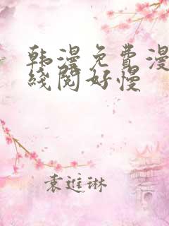 韩漫免费漫画在线阅好慢