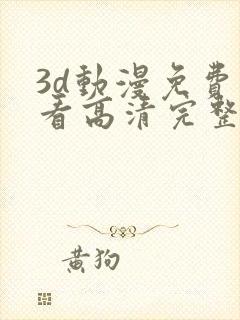 3d动漫免费观看高清完整版在线观看