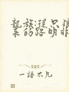 龙族:从只狼归来的路明非的全部小说