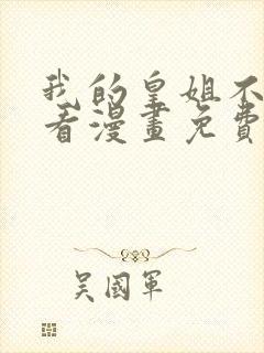 我的皇姐不好惹看漫画免费下拉