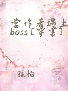 当作者遇上反派boss [穿书]