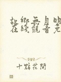 故乡无月明短剧在线观看免费