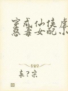 穿成仙侠虐文的恶毒女配小说