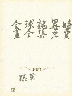 全球诡异时代漫画全集免费下拉式