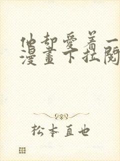 他却爱着一个他漫画下拉阅读