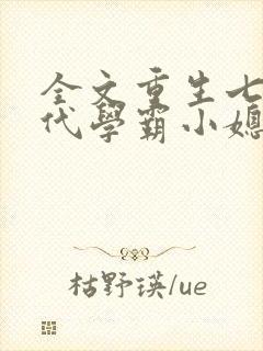 全文重生七零年代学霸小媳妇