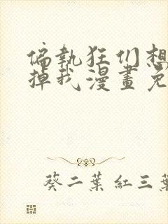 偏执狂们想要吃掉我漫画免费下拉式