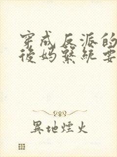 穿成反派的恶毒后妈系统要求我不崩人设结局