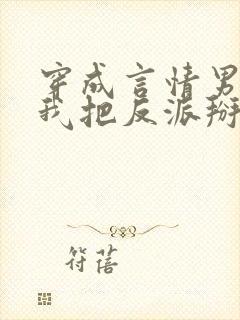 穿成言情男主后我把反派掰弯了