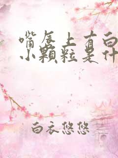 嘴唇上有白色的小颗粒是什么原因