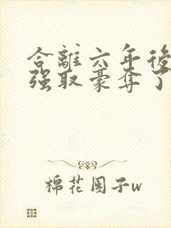 合离六年后她被强取豪夺了