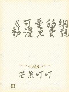 《可爱的纲手》动漫免费观看全集