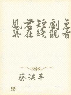 凤君短剧免费全集在线观看高清