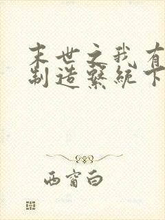 末世之我有丧尸制造系统下载txt