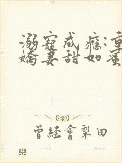 溺宠成瘾:重生娇妻甜如蜜在线