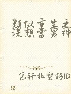 类似重生之我真没想当男神的小说