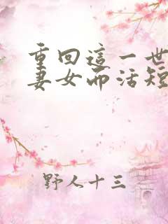 重回这一世只为妻女而活短剧