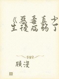 《恶毒真少爷重生后病弱了》