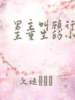 男主叫顾行渊女主重生的小说