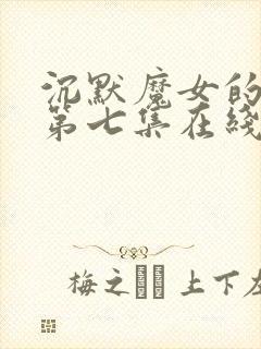 沉默魔女的秘密第七集在线观看