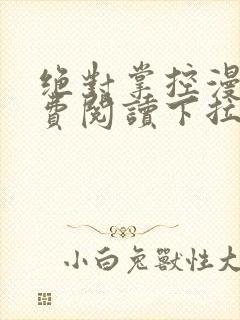 绝对掌控漫画免费阅读下拉式六漫画