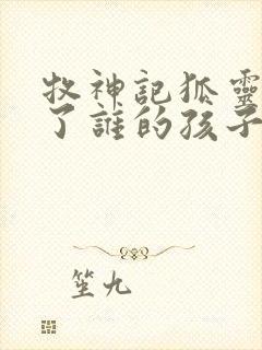 牧神记狐灵儿生了谁的孩子