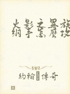 火影之异族崛起纲手怎么攻略