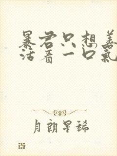 暴君只想善良的活着一口气看完