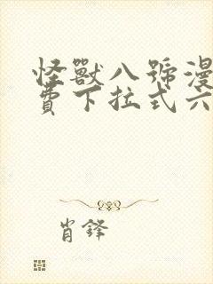 怪兽八号漫画免费下拉式六漫画