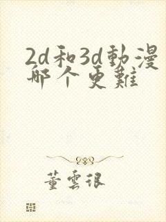 2d和3d动漫哪个更难