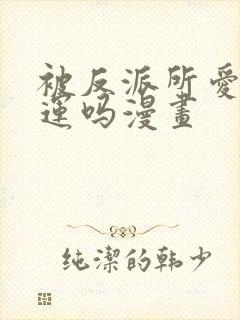 被反派所爱是命运吗漫画